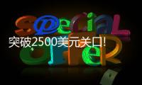 突破2500美元關口!多因素推動下國際金價單日大漲超2%刷新歷史新高