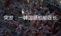 突發：一韓國籍船舶在長江起火