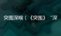 突圍深喉（《突圍》“深喉”是誰）