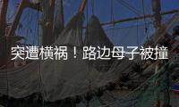 突遭橫禍！路邊母子被撞飛  一人受重傷