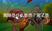 窩睡是什么意思？窩了是什么意思