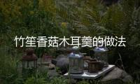 竹笙香菇木耳羹的做法