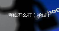 豎線怎么打（豎線）