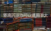 豎流沉淀池可以適用于大規(guī)模污水廠嗎（豎流式沉淀池的工作原理及作用）