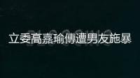 立委高嘉瑜傳遭男友施暴，警方將報請新北地檢署指揮偵辦