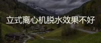 立式離心機(jī)脫水效果不好的原因及解決方法（離心機(jī)原理及用途）