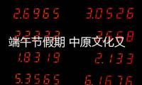 端午節(jié)假期 中原文化又出圈了