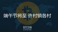 端午節(jié)將至 許村鎮(zhèn)各村社節(jié)日氣氛濃