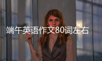 端午英語作文80詞左右?guī)Хg（端午英語）