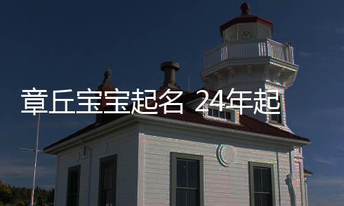 章丘寶寶起名 24年起名經驗 國學起名新勢力