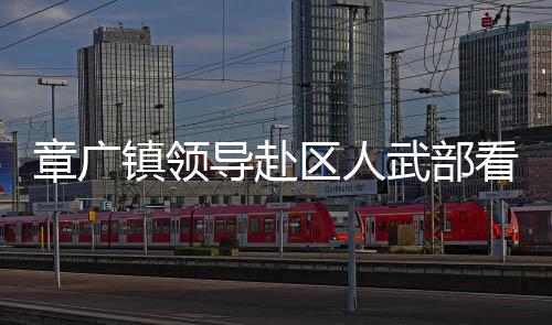 章廣鎮領導赴區人武部看望慰問新兵_