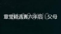 章瑩穎遇害六年后：父母直播帶貨 希望再去美國尋找女兒遺體