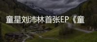 童星劉沛林首張EP《童言無忌》即將發行