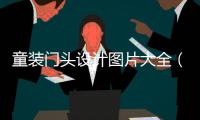 童裝門頭設(shè)計圖片大全（童裝門頭設(shè)計圖片大全圖）