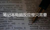 筆記本電腦反應(yīng)慢只需要換固態(tài)硬盤嗎？