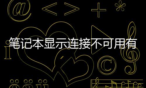 筆記本顯示連接不可用有個紅色叉號（筆記本顯示連接不可用）