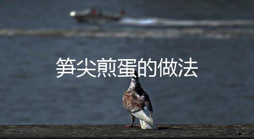 筍尖煎蛋的做法