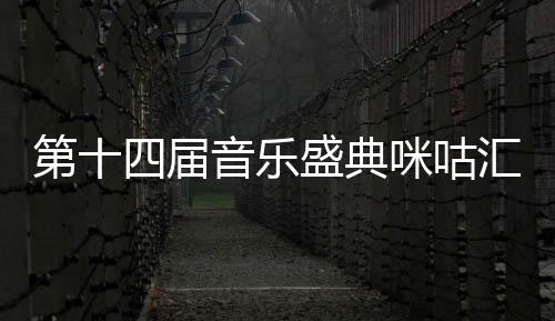 第十四屆音樂盛典咪咕匯即將來襲