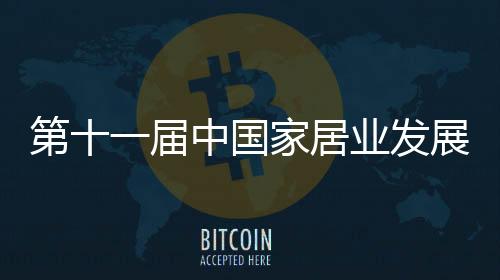 第十一屆中國家居業發展論壇在穗舉行