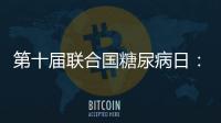 第十屆聯合國糖尿病日：呼吁糖尿病管理與并發癥篩查結合