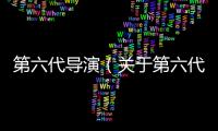 第六代導(dǎo)演（關(guān)于第六代導(dǎo)演的基本情況說(shuō)明介紹）