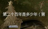 第二個百年是多少年（第二個百年是什么時候）