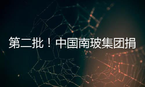 第二批！中國南玻集團捐贈千萬只自產防護用品及750萬元資金物資,企業經營
