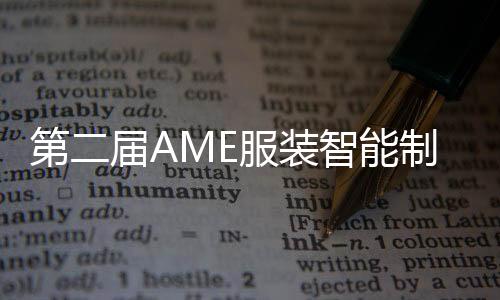 第二屆AME服裝智能制造高峰論壇 超多亮點搶先看