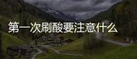 第一次刷酸要注意什么 新手刷酸指南