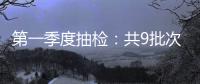 第一季度抽檢：共9批次智能馬桶(蓋)、51批次水嘴不合格