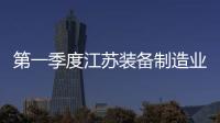 第一季度江蘇裝備制造業(yè)營收同比增5.1%