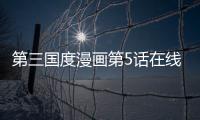 第三國度漫畫第5話在線觀看 第三國度真人漫畫無刪減連載中