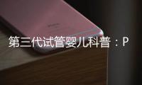 第三代試管嬰兒科普：PGS和PGD在醫學都是什么