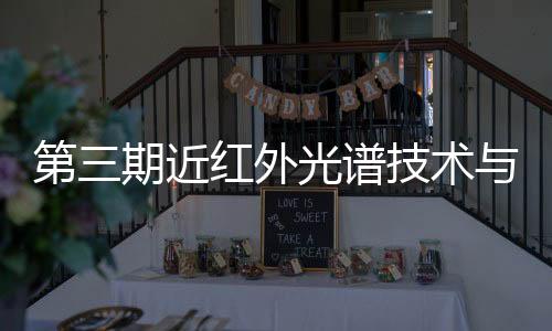 第三期近紅外光譜技術(shù)與應(yīng)用高級(jí)培訓(xùn)班第二輪通知