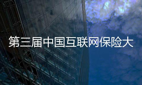 第三屆中國互聯(lián)網(wǎng)保險(xiǎn)大會(huì)在京舉辦