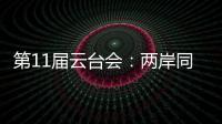 第11屆云臺會：兩岸同胞在交流中人更親、心更近、情更濃
