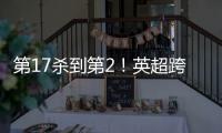 第17殺到第2！英超跨年黑馬誕生：創(chuàng)29年神跡，本澤馬有功