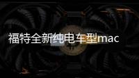 福特全新純電車型mach 1新信息 續航超483km
