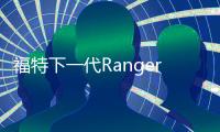 福特下一代Ranger PHEV皮卡測(cè)試諜照曝光