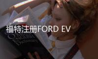 福特注冊FORD EVOS 商標 概念車或引入國內