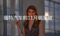 福特汽車前11月銷量破百萬 林肯大增83%