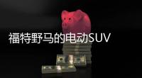 福特野馬的電動SUV 能有多大的大排量？