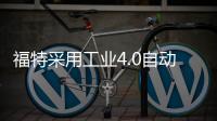 福特采用工業(yè)4.0自動(dòng)化技術(shù) 提產(chǎn)能