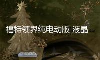 福特領界純電動版 液晶儀表/全景影像全都有