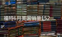 福特6月美國銷量152262輛 同比增長31.5%
