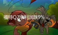 福特Q2凈利潤跌9% 在華業(yè)務(wù)跌28%