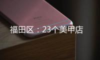福田區(qū)：23個(gè)美甲店