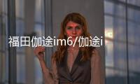 福田伽途im6/伽途im8發布 2017年2月上市