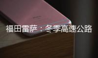 福田雷薩：冬季高速公路行駛技巧，讓出行更安全！