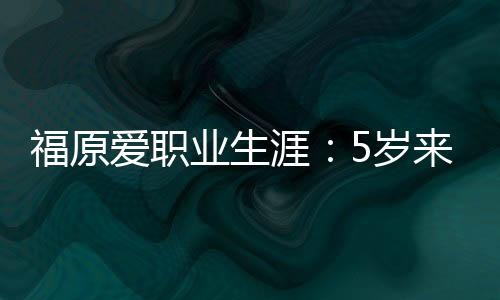 福原愛職業生涯：5歲來中國練球 張怡寧是其噩夢